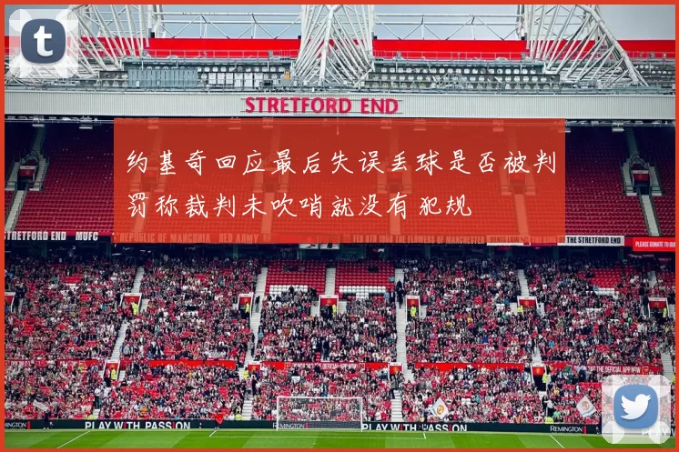 约基奇回应最后失误丢球是否被判罚称裁判未吹哨就没有犯规