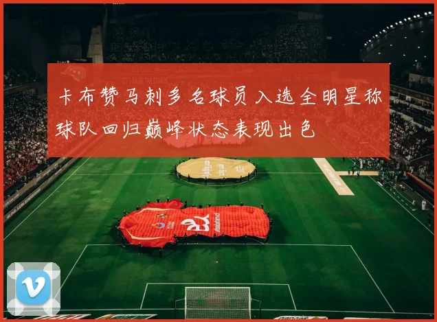 卡布赞马刺多名球员入选全明星称球队回归巅峰状态表现出色